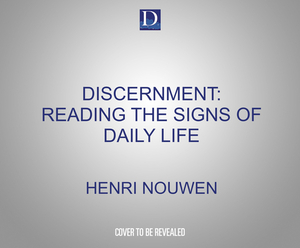 Discernment: Reading the Signs of Daily Life by Henri Nouwen