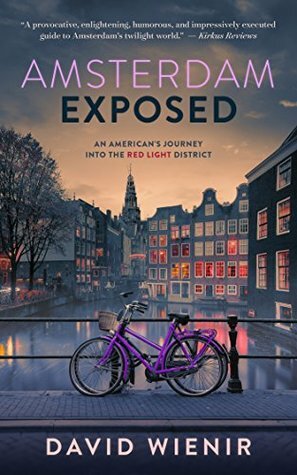 Amsterdam Exposed: An American's Journey Into The Red Light District by David Wienir