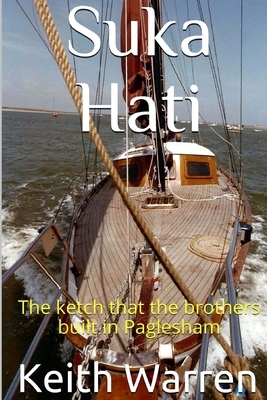 Suka Hati: The ketch that the brothers built in Paglesham by Keith Warren