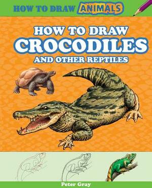 How to Draw Crocodiles and Other Reptiles by Peter Gray