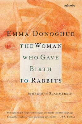 The Woman Who Gave Birth to Rabbits: Stories by Emma Donoghue