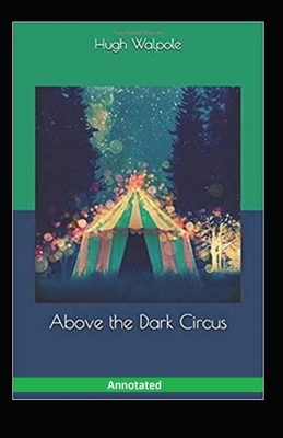 Above the Dark Circus Annotated by Hugh Walpole