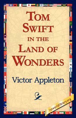 Tom Swift in the Land of Wonders by Victor Appleton