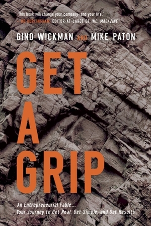 Get A Grip: An Entrepreneurial Fable . . . Your Journey to Get Real, Get Simple, and Get Results by Mike Paton, Gino Wickman