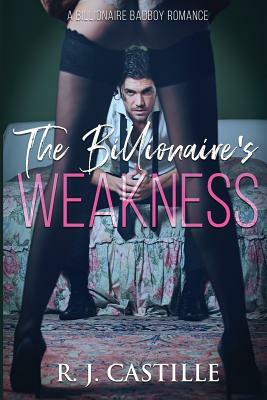 The Billionaire's Weakness by R. J. Castille