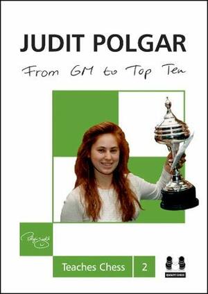 From GM to Top Ten: Judit Polgar Teaches Chess 2 by Judit Polgár