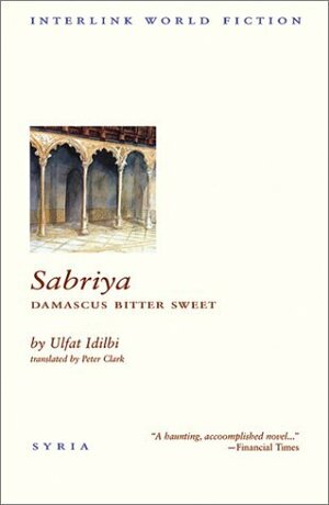 Sabriya: Damascus Bitter Sweet by Peter Clark, Ulfat Idilbi