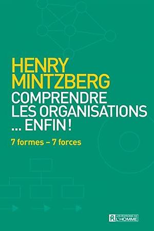 Comprendre les organisations... enfin !: 7 formes - 7 forces by Henry Mintzberg, Henry Mintzberg