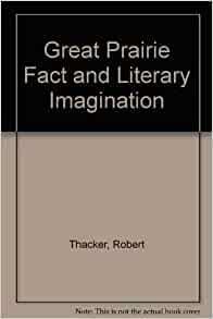 The Great Prairie Fact and Literary Imagination by Robert Thacker