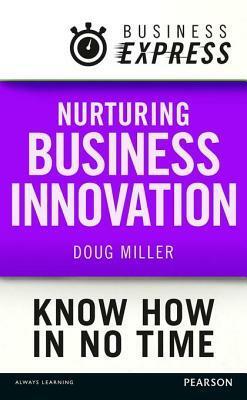 Business Express: Nurturing Business Innovation: Build a Culture of Creative Thinking by Douglas Miller