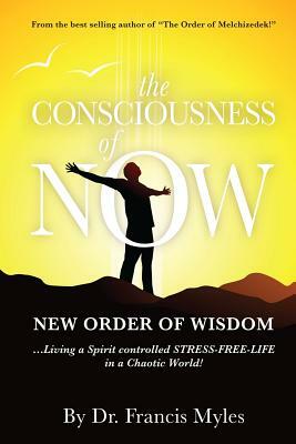 The Consciousness of Now: Living a Stress Free Life in a Chaotic World by Francis Myles