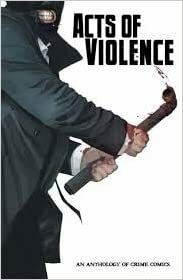 Acts of Violence: An Anthology of Crime Comics by Todd Ireland, Dino Caruso, Chad Boudreau, Ed Brisson, Kevin Leeson
