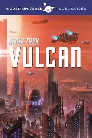 Hidden Universe Travel Guides: Star Trek: Vulcan by Dayton Ward