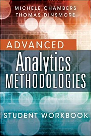 Advanced Analytics Methodologies Student Workbook by Michele Chambers, Thomas W. Dinsmore