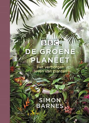 De groene planeet: het verborgen leven van planten by Simon Barnes