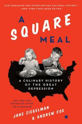 A Square Meal: A Culinary History of the Great Depression by Andrew Coe, Jane Ziegelman