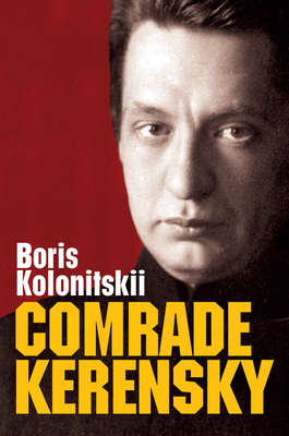 Comrade Kerensky by Boris Kolonitskii