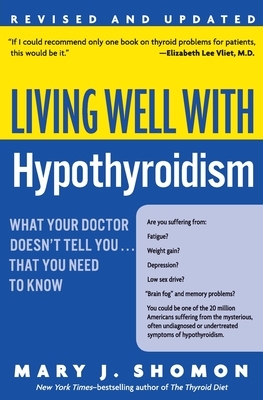 Living Well with Hypothyroidism REV Ed: What Your Doctor Doesn't Tell You... That You Need to Know by Mary J. Shomon