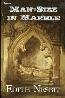 Man Size in Marble: ( Annotated ) by E. Nesbit