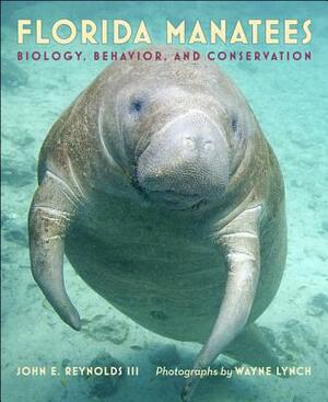 Florida Manatees: Biology, Behavior, and Conservation by John E. Reynolds III