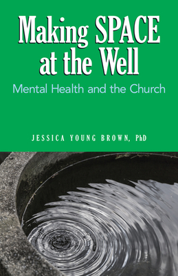 Making Space at the Well: Mental Health and the Church by Jessica Young Brown