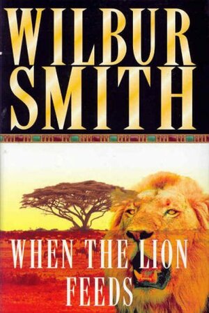 When The Lion Feeds by Wilbur Smith