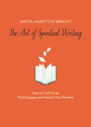 The Art of Spiritual Writing: How to Craft Prose That Engages and Inspires Your Readers by Vinita Hampton Wright