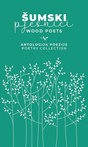 Šumski pjesnici : antologija poezije autora koji su gostovali 2016.-2021. = Wood poets : anthology of poets performing 2016-2021 by Maja Klarić