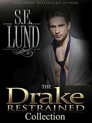 The Drake Restrained Complete Collection: Part 1 - 4 by S.E. Lund