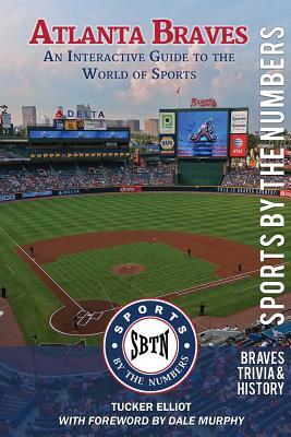 Atlanta Braves: An Interactive Guide to the World of Sports (Sports by the Numbers / History & Trivia) by Tucker Elliot