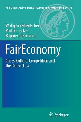 Faireconomy: Crises, Culture, Competition and the Role of Law by Philipp Hacker, Rupprecht Podszun, Wolfgang Fikentscher