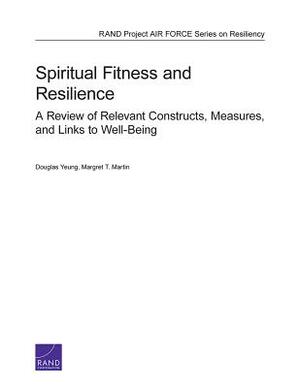 Spiritual Fitness and Resilience: A Review of Relevant Constructs, Measures, and Links to Well-Being by Margret T. Martin, Douglas Yeung