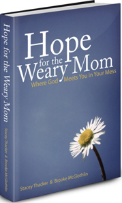 Hope For The Weary Mom by Brooke McGlothlin, Stacey Thacker