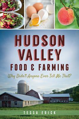 Hudson Valley Food & Farming: Why Didn't Anyone Ever Tell Me That? by Tessa Edick