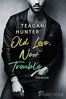 Old Love, New Trouble by Teagan Hunter