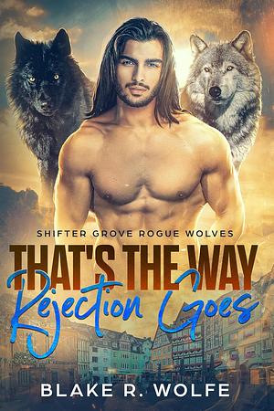 That's the Way Rejection Goes by Blake R. Wolfe