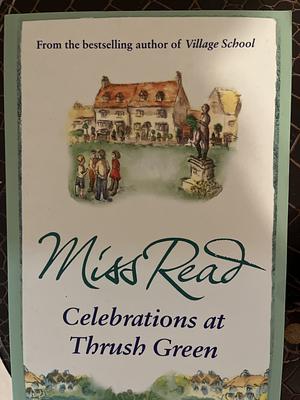 Celebrations at Thrush Green by Miss Read