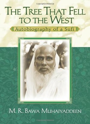 The Tree That Fell to the West: Autobiography of a Sufi by M.R. Bawa Muhaiyaddeen