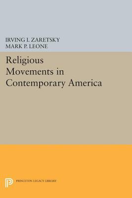 Religious Movements in Contemporary America by Irving I. Zaretsky, Mark P. Leone