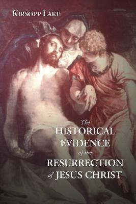 The Historical Evidence for the Resurrection of Jesus Christ by Kirsopp Lake