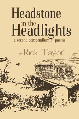 Headstone in the Headlights: A Second Compendium of Poems by Rick Taylor