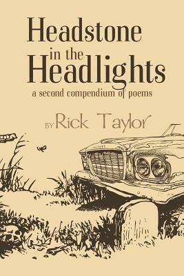 Headstone in the Headlights: A Second Compendium of Poems by Rick Taylor