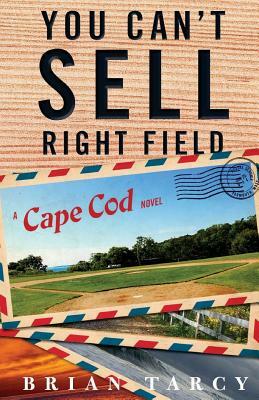 You Can't Sell Right Field: A Cape Cod Novel by Brian Tarcy