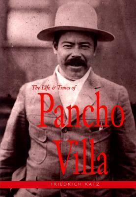 The Life and Times of Pancho Villa by Friedrich Katz