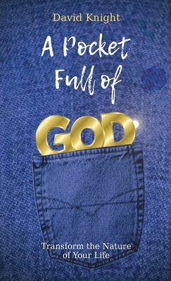 A Pocket Full of God: Transform the Nature of Your Life by David Knight