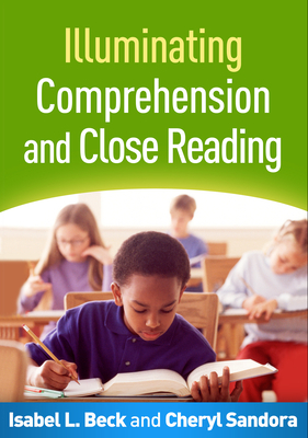 Illuminating Comprehension and Close Reading by Cheryl A. Sandora, Isabel L. Beck