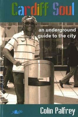 Cardiff Soul: An Underground Guide to the City by Colin Palfrey