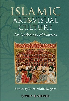 Islamic Art and Visual Culture by D. Fairchild Ruggles