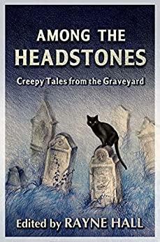 Among the Headstones: Creepy Tales from the Graveyard: Gothic Ghost and Horror Stories by Greg Chapman, Cinderella Lo, Tylluan Penry, Ambrose Bierce, Cameron Trost, Guy de Maupassant, Nikki Tait, Amelia Edwards, Zachary Ashford, Rayne Hall, Pamela Turner, Myk Pilgrim, Nina Wibowo, Morgan Pryce, Bob Ellis, Edgar Allan Poe, Kyla Ward, Arthur Conan Doyle, Priscilla Bettis, Lord Dunsany, Lee Murray, Krystal Garrett, William Meikle, Paul D Dail