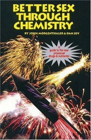 Better Sex Through Chemistry: A Guide to the New Prosexual Drugs & Nutrients by Dan Joy, John Morgenthaler